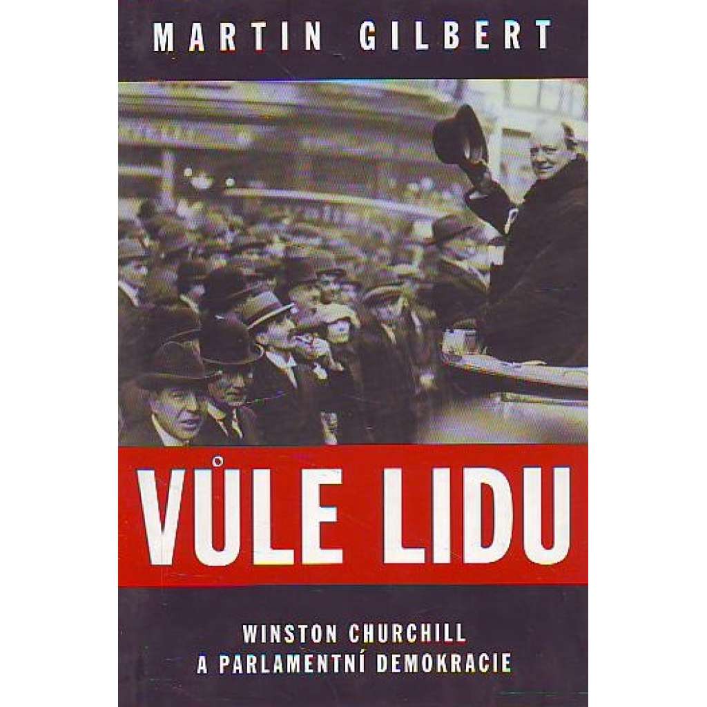 Vůle lidu. Winston Churchill a parlamentní demokracie (Churchill, Velká Británie, politika, druhá světová válka)